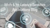 Why Wi-Fi 6 is So Important for Latency Sensitive Applications