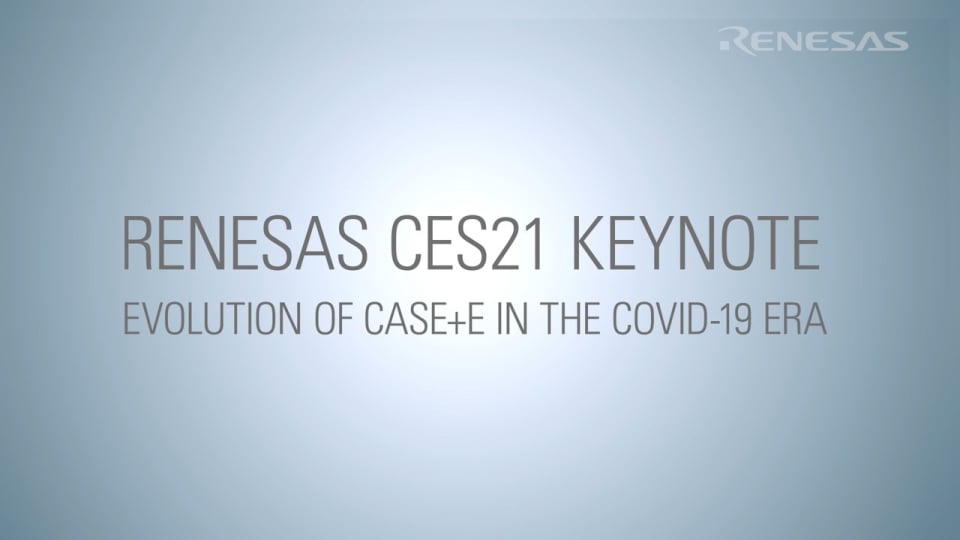Renesas CES 2021 Keynote: Evolution of Case+E in the COVID-19 Era